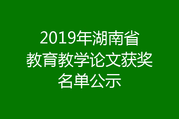 2019年湖南省教育教学论文获奖名单公示