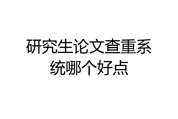 研究生论文查重系统哪个好点