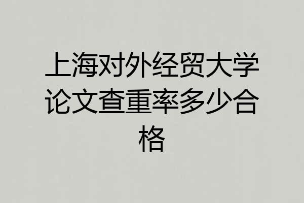 上海对外经贸大学论文查重率多少合格