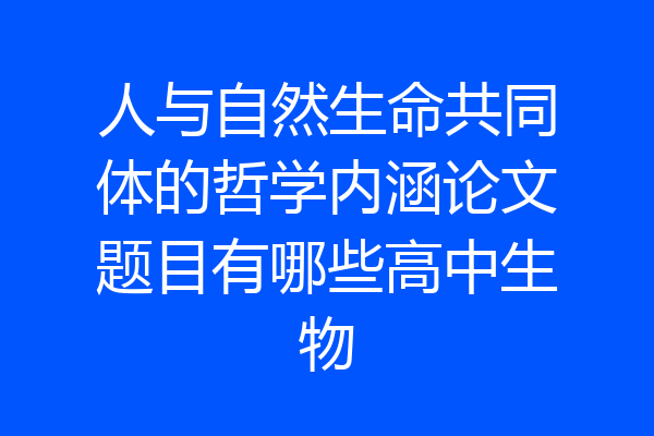 人与自然生命共同体的哲学内涵论文题目有哪些高中生物
