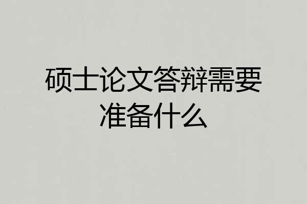 硕士论文答辩需要准备什么