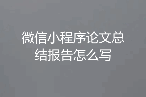 微信小程序论文总结报告怎么写