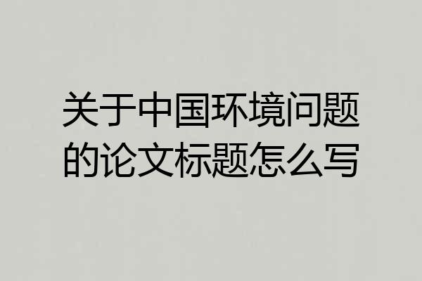 关于中国环境问题的论文标题怎么写