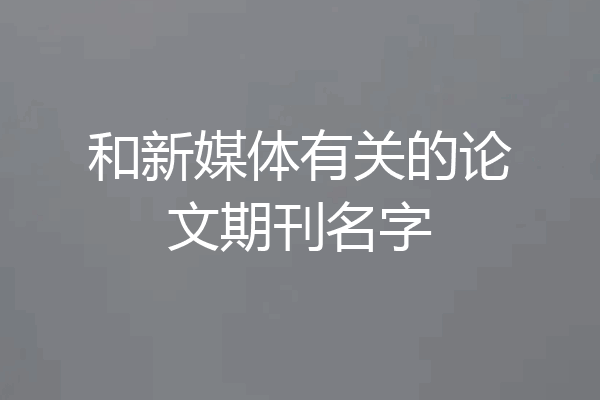 和新媒体有关的论文期刊名字