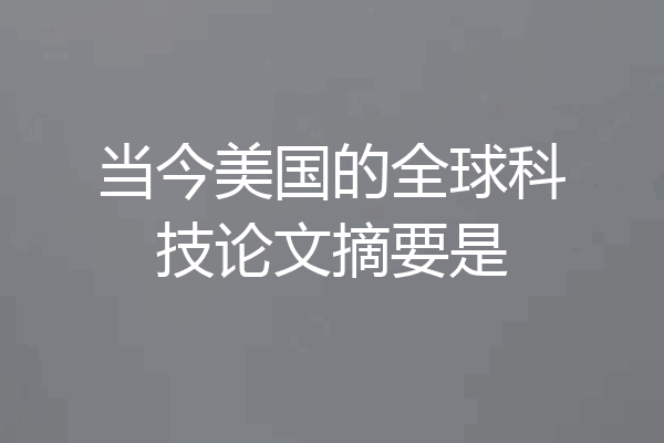 当今美国的全球科技论文摘要是