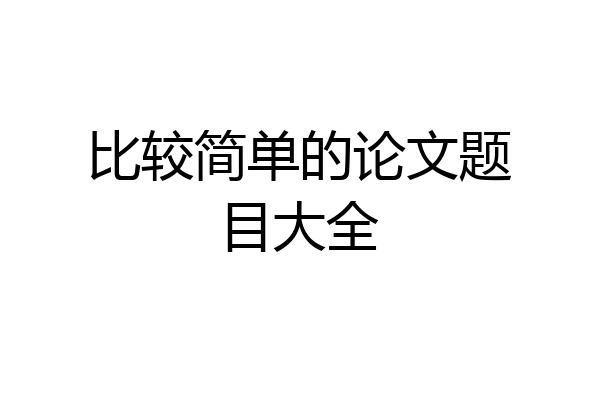 比较简单的论文题目大全