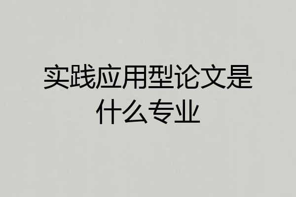 实践应用型论文是什么专业