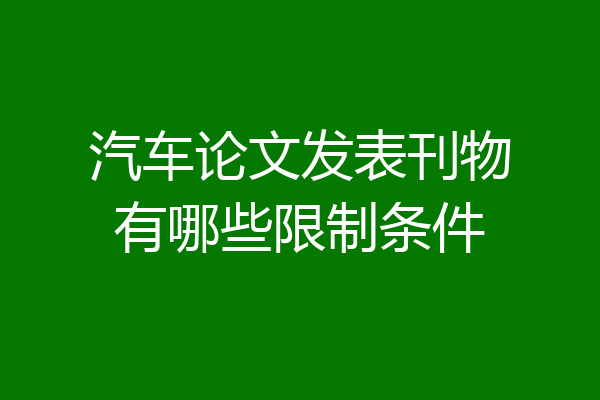 汽车论文发表刊物有哪些限制条件