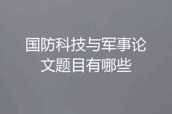 国防科技与军事论文题目有哪些