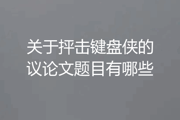 关于抨击键盘侠的议论文题目有哪些