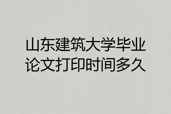 山东建筑大学毕业论文打印时间多久