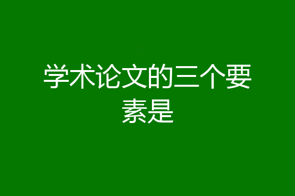 学术论文的三个要素是