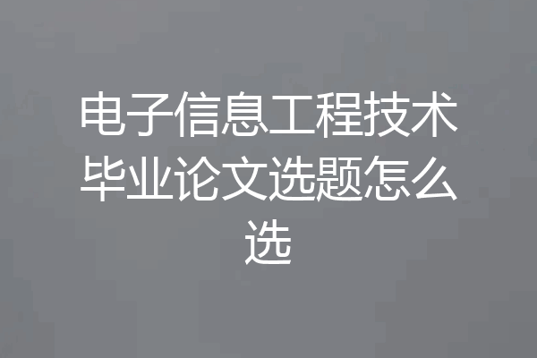 电子信息工程技术毕业论文选题怎么选