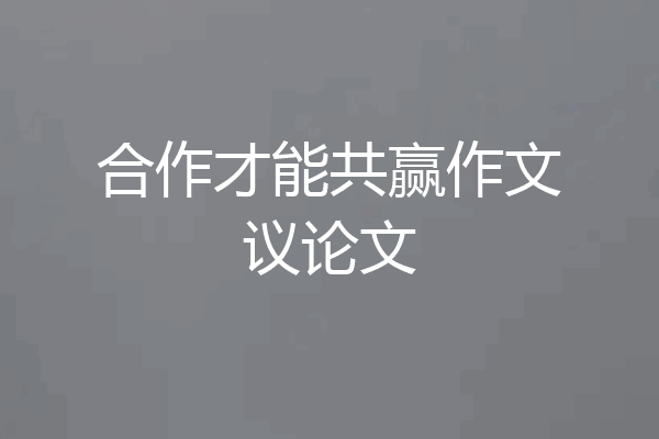 合作才能共赢作文议论文