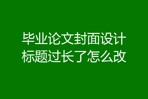 毕业论文封面设计标题过长了怎么改