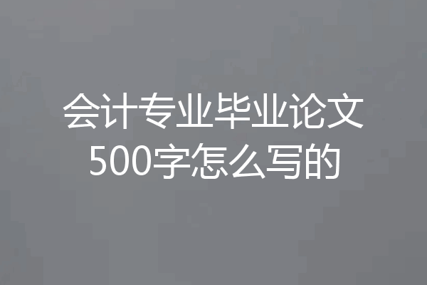 会计专业毕业论文500字怎么写的