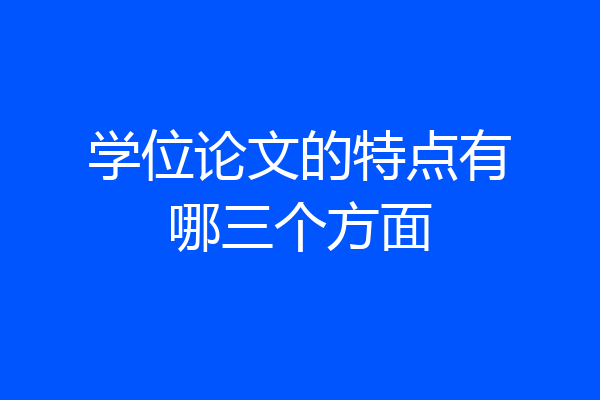 学位论文的特点有哪三个方面