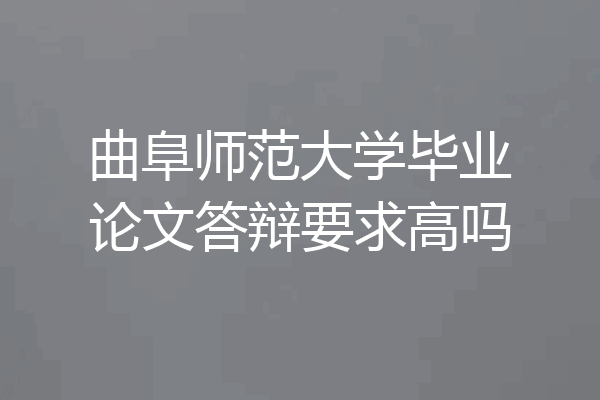 曲阜师范大学毕业论文答辩要求高吗
