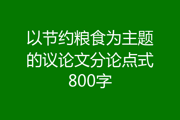 以节约粮食为主题的议论文分论点式800字