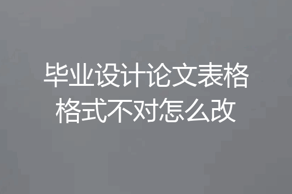 毕业设计论文表格格式不对怎么改