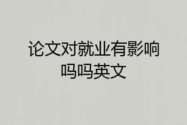论文对就业有影响吗吗英文