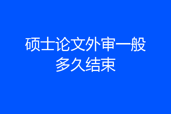 硕士论文外审一般多久结束