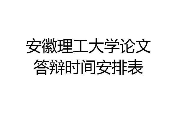 安徽理工大学论文答辩时间安排表