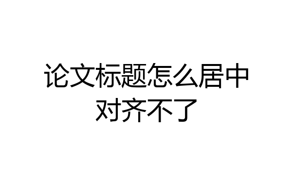 论文标题怎么居中对齐不了
