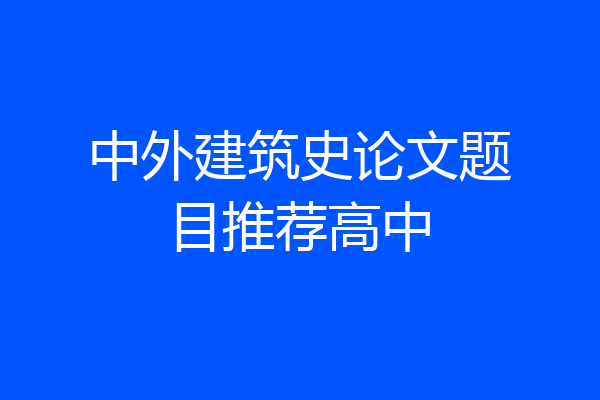 中外建筑史论文题目推荐高中