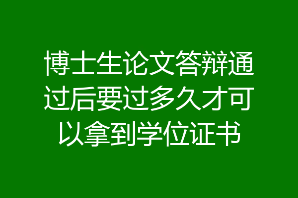 博士生论文答辩通过后要过多久才可以拿到学位证书