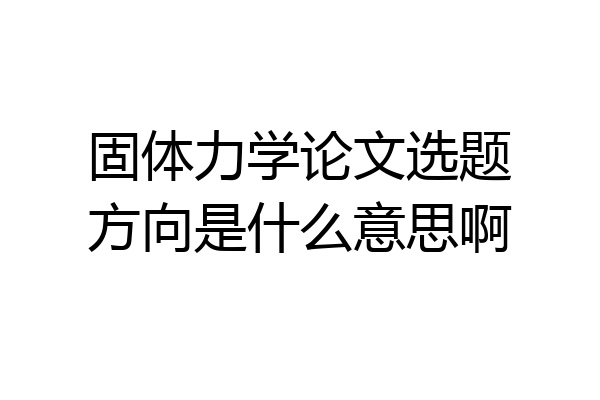 固体力学论文选题方向是什么意思啊