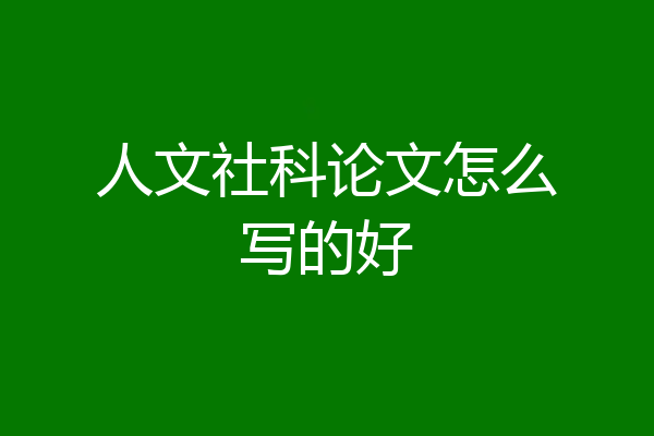 人文社科论文怎么写的好