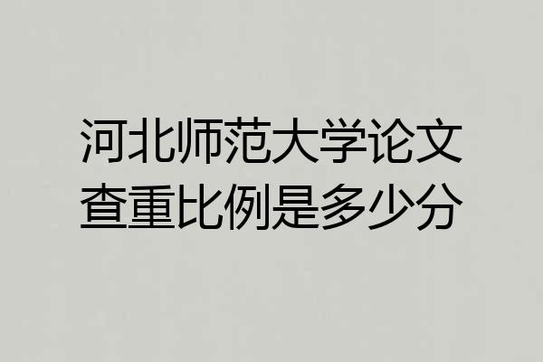河北师范大学论文查重比例是多少分