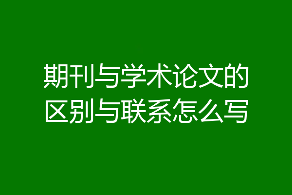 期刊与学术论文的区别与联系怎么写
