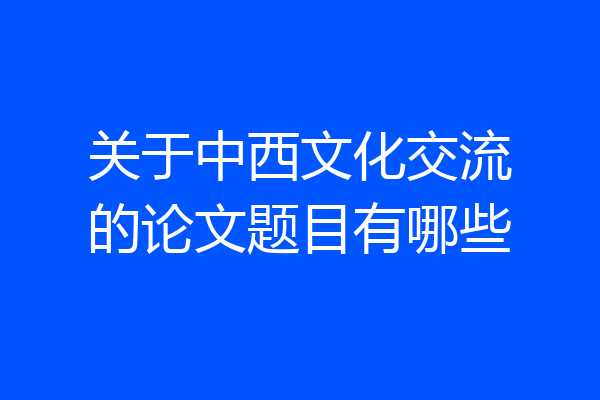 关于中西文化交流的论文题目有哪些