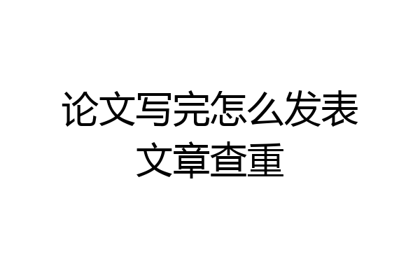 论文写完怎么发表文章查重