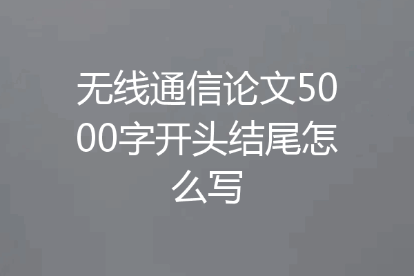 无线通信论文5000字开头结尾怎么写
