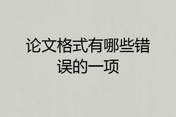 论文格式有哪些错误的一项