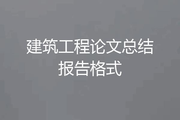 建筑工程论文总结报告格式