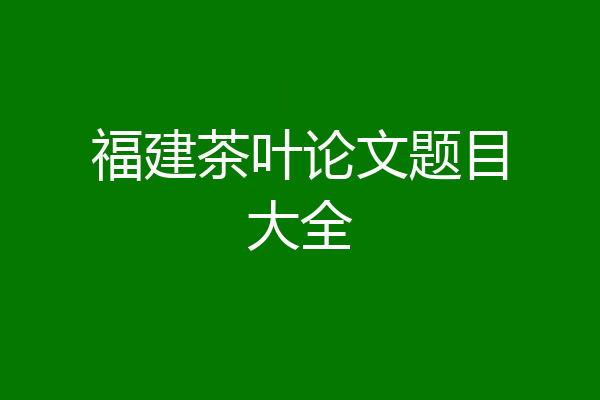福建茶叶论文题目大全