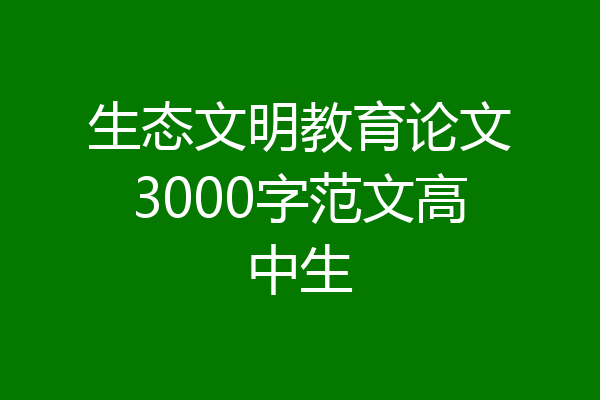 生态文明教育论文3000字范文高中生