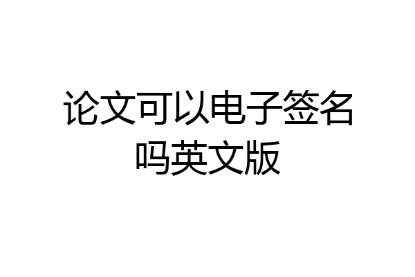 论文可以电子签名吗英文版