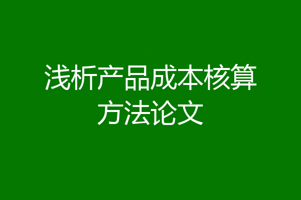 浅析产品成本核算方法论文