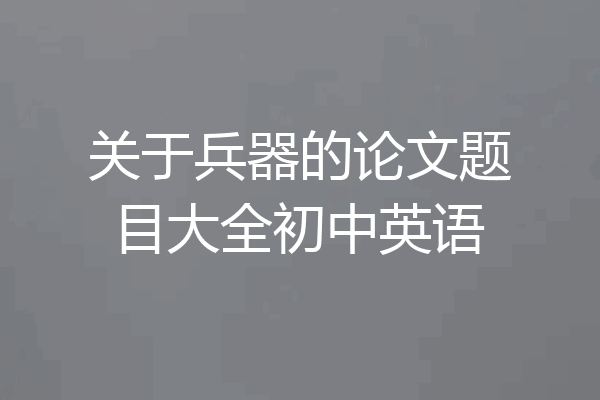 关于兵器的论文题目大全初中英语