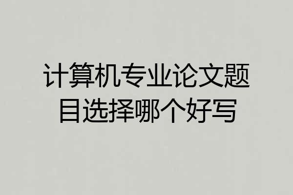 计算机专业论文题目选择哪个好写