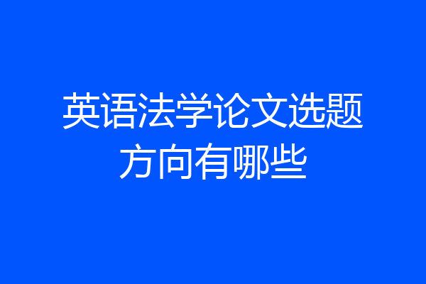 英语法学论文选题方向有哪些
