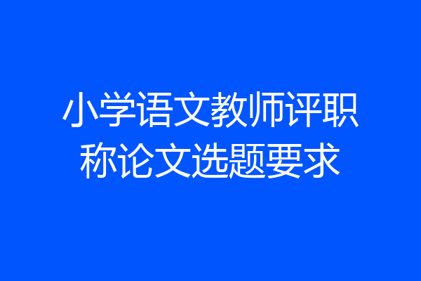 小学语文教师评职称论文选题要求
