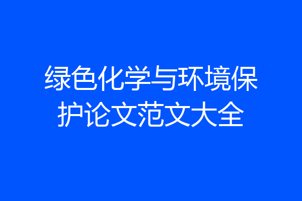 绿色化学与环境保护论文范文大全
