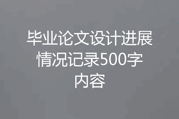 毕业论文设计进展情况记录500字内容