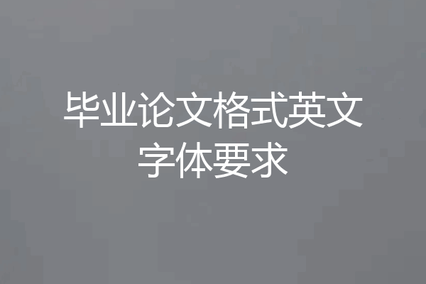 毕业论文格式英文字体要求